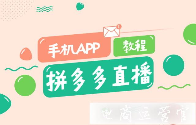 拼多多如何用手機APP進行直播?拼多多手機直播操作要點